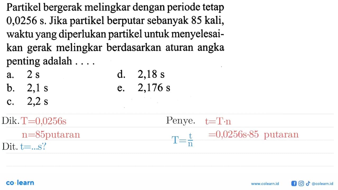 Partikel bergerak melingkar dengan periode tetap 0,0256 s .