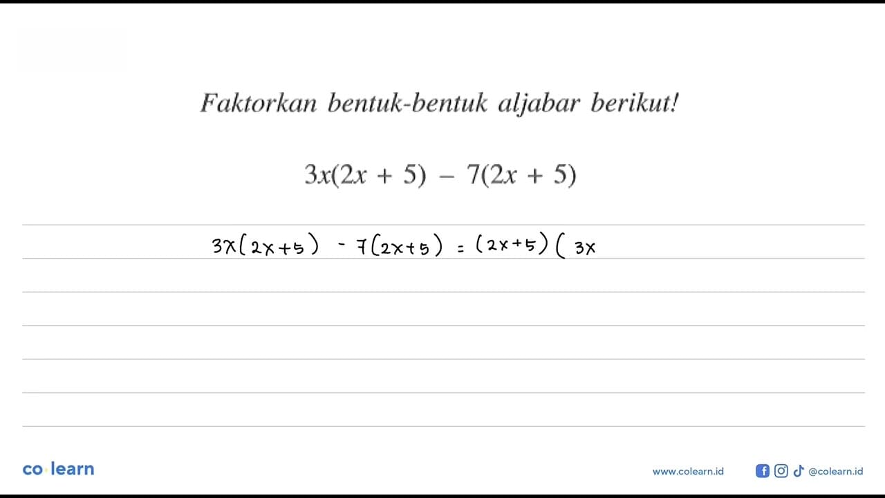 Faktorkan bentuk-bentuk aljabar berikut! 3x(2x + 5) - 7(2x