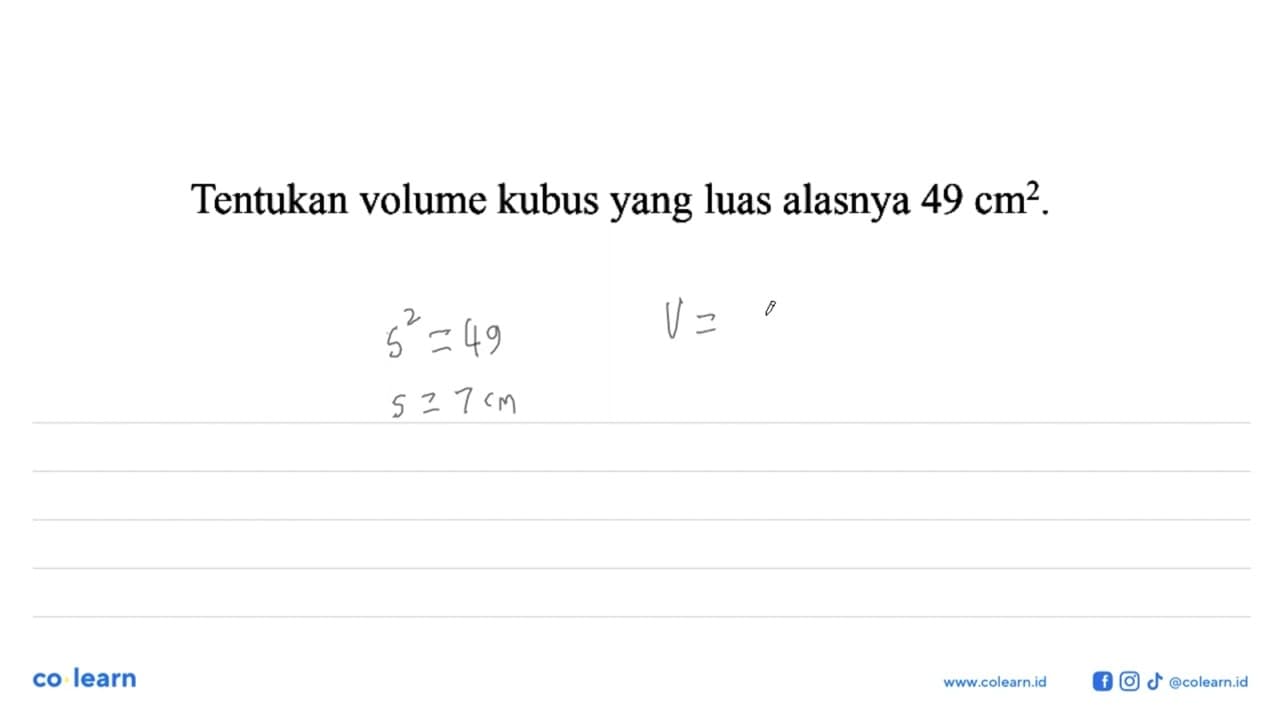 Tentukan volume kubusyang luas alasnya 49 cm^2 .