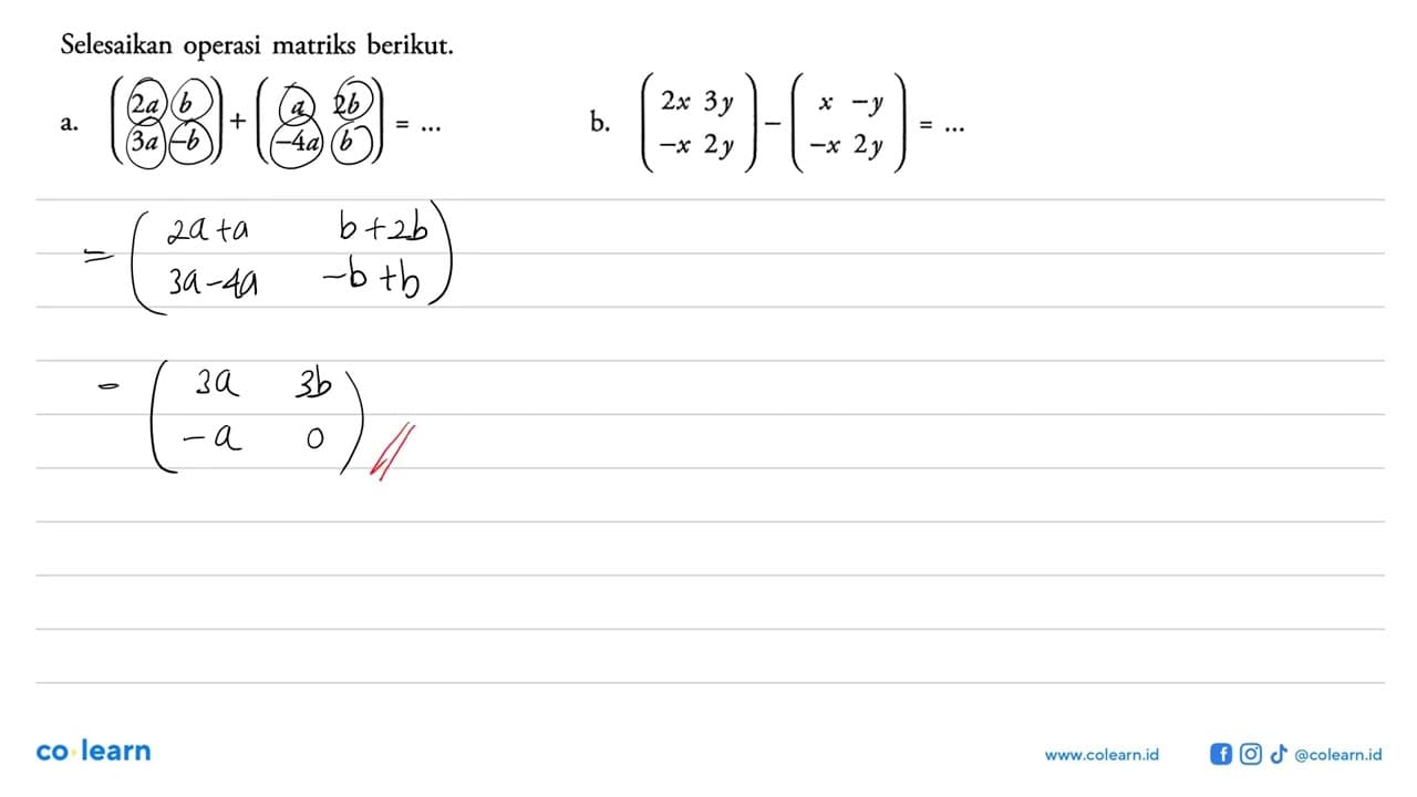 Selesaikan operasi matriks berikut. a. (2a b 3a -b) + (a 2b