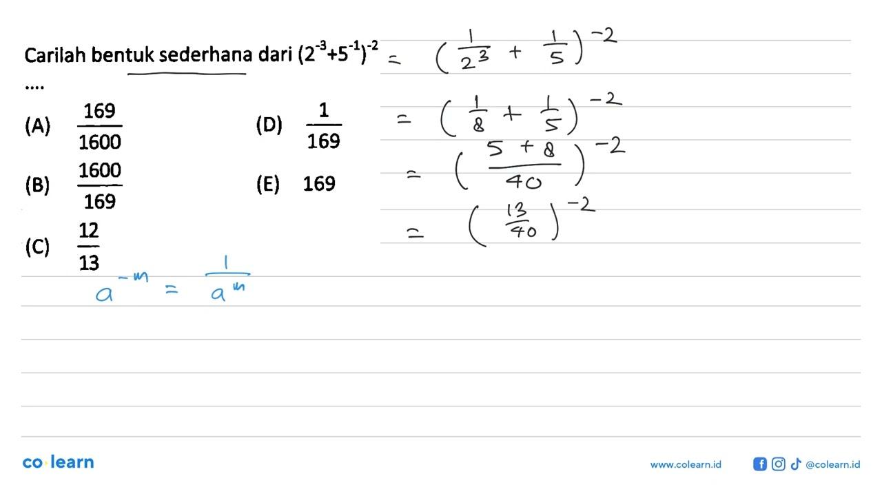 Carilah bentuk sederhana dari (2^(-3) +5^(-1))^(-2) ..