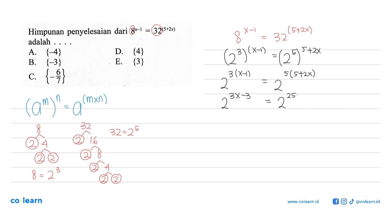 Himpunan penyelesaian dari 8^(x-1)=32^(5+2x) adalah . . . .