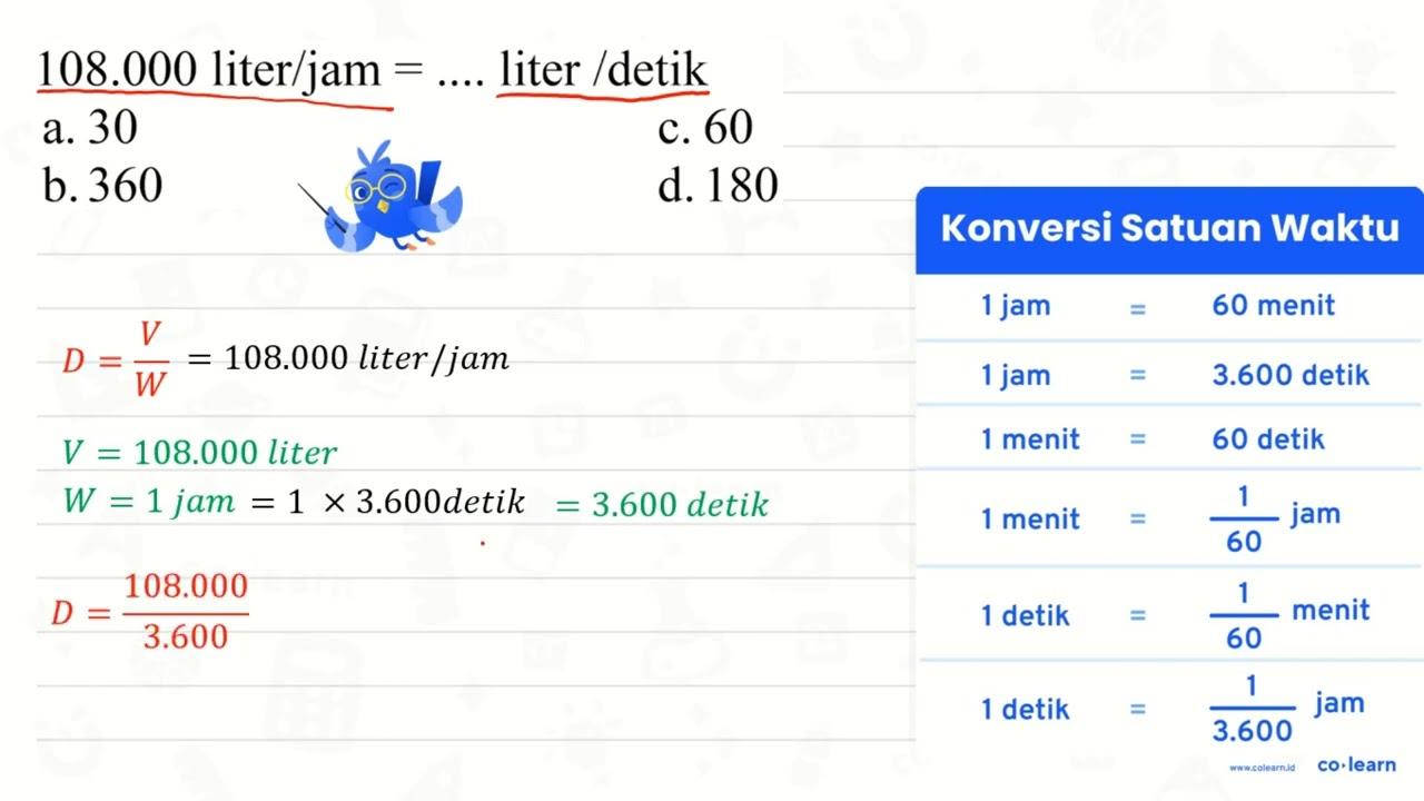 108.000 liter/jam =... liter / detik a. 30 c. 60 b. 360 d.