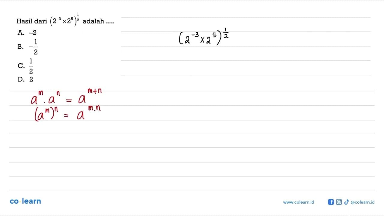 Hasil dari (2^(-3) x 2^5)^(1/2) ... A. -2 B. -1/2 C. 1/2 D.