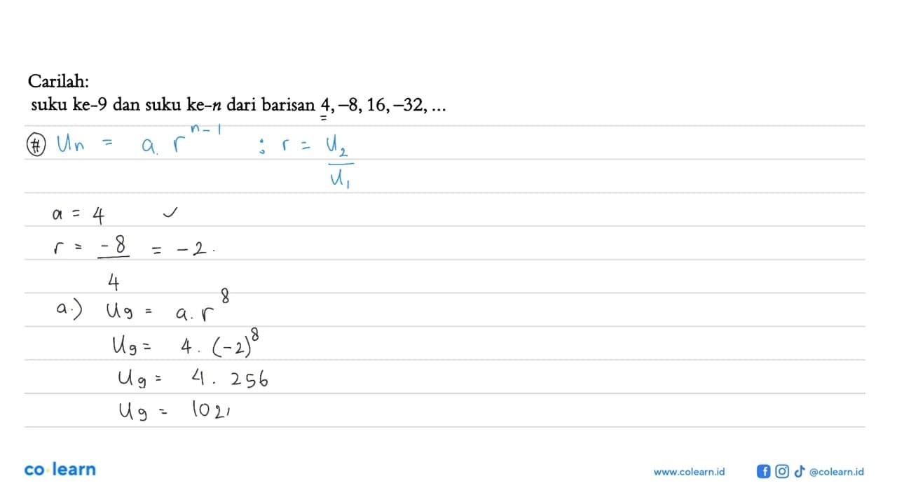 Carilah:suku ke-9 dan suku ke- n dari barisan 4,-8,16,-32,