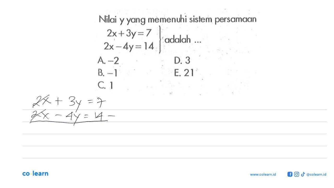 Nilai y yang memenuhi sistem persamaan 2x+3y=7 2x-4y=14