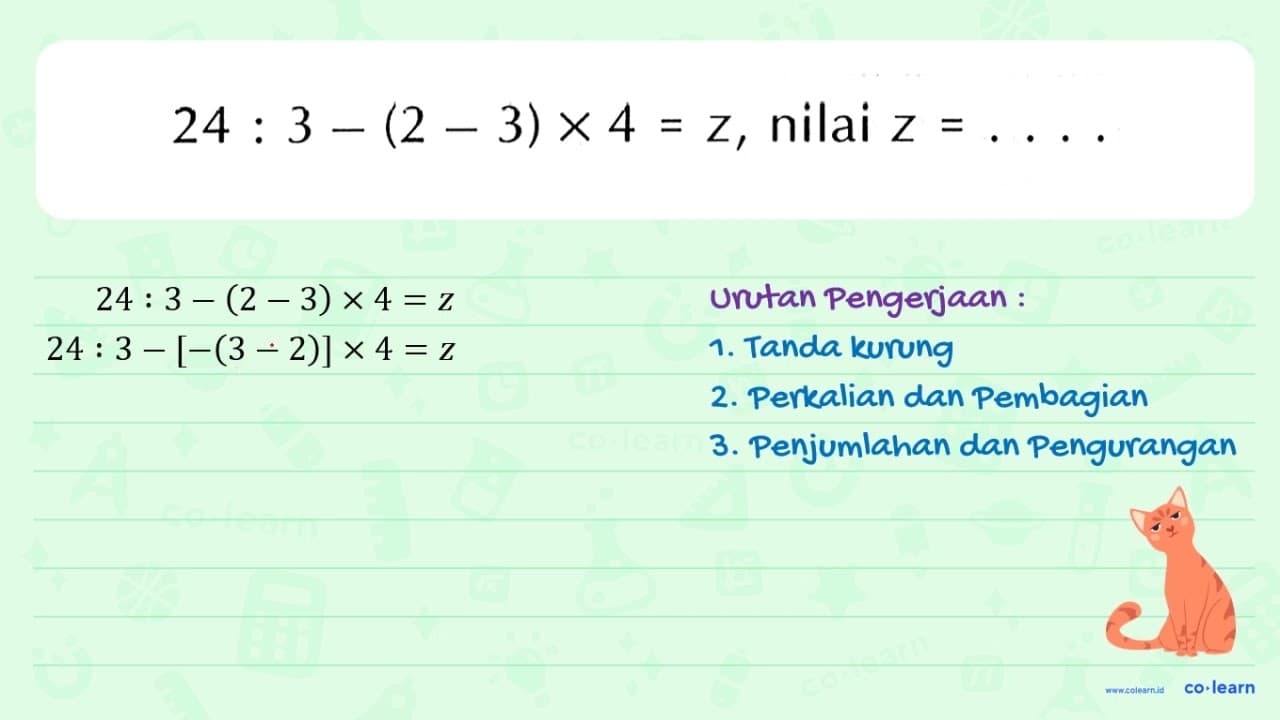 24 : 3 - (2 - 3) x 4 = z, nilai z = ...