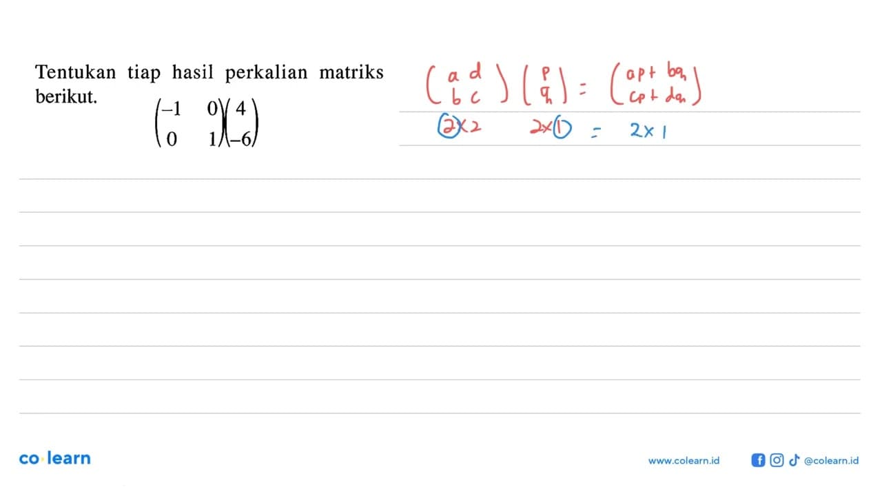 Tentukan tiap hasil perkalian matriks berikut. (-1 0 0 1)(4