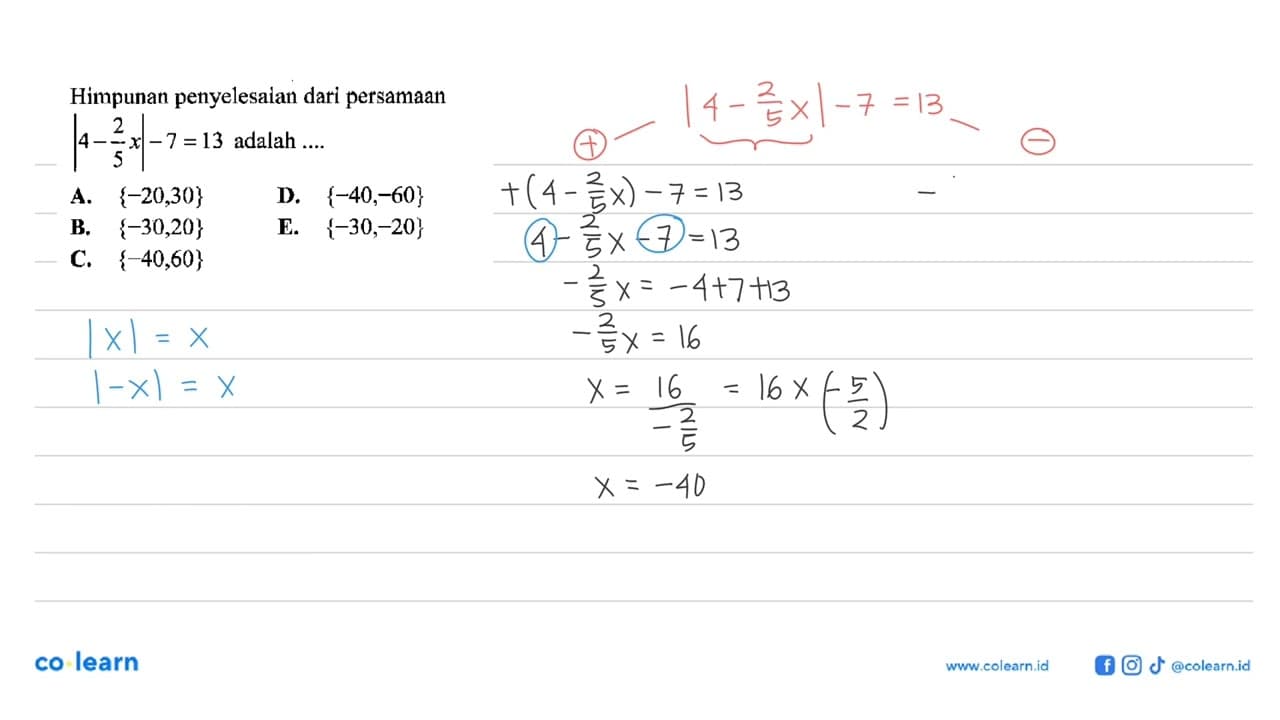 Himpunan penyelesaian dari persamaan |4-2/5 x|-7=13 adalah