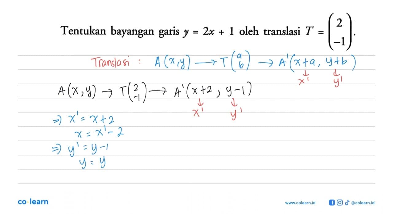 Tentukan bayangan garis y=2x + 1 oleh translasi T=(2 -1)