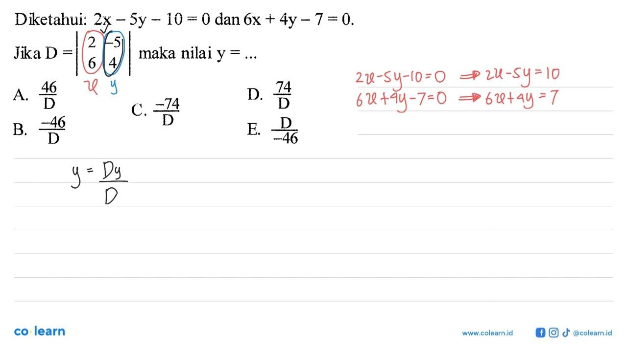 Diketahui: 2x-5y-10=0 dan 6x+4y-7=0. Jika D=|2 -5 6 4| maka