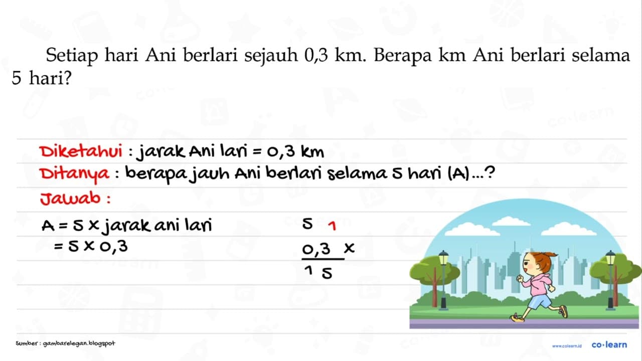 Setiap hari Ani berlari sejauh 0,3 km. Berapa km Ani