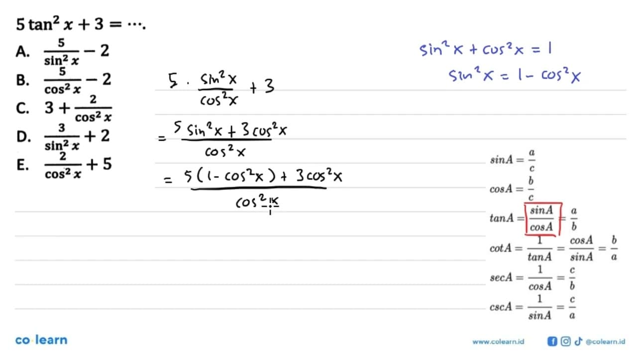 5 tan^2 x+3=.s A. 5/sin^2 x-2 B. 5/cos^2 x-2 C. 3+2/cos^2 x