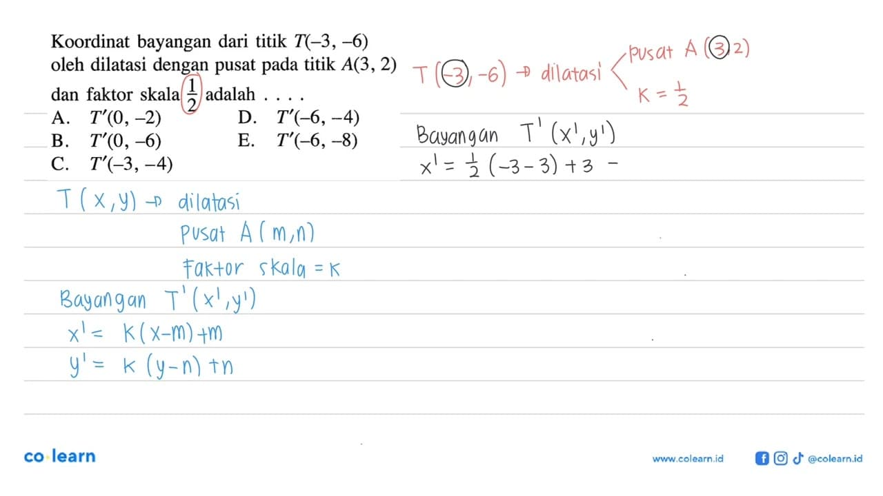 Koordinat bayangan dari titik T(-3 , -6) oleh dilatasi