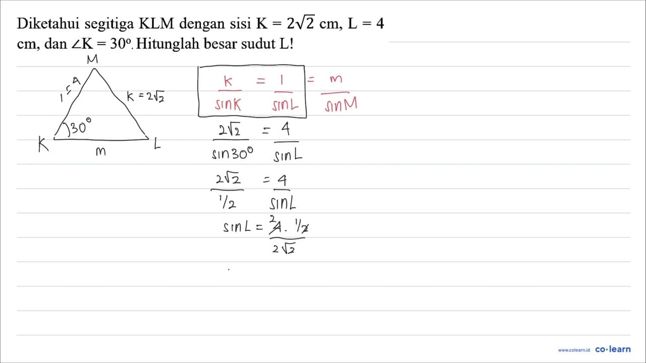 Diketahui segitiga KLM dengan sisi K=2 akar(2) cm, ~L=4 cm