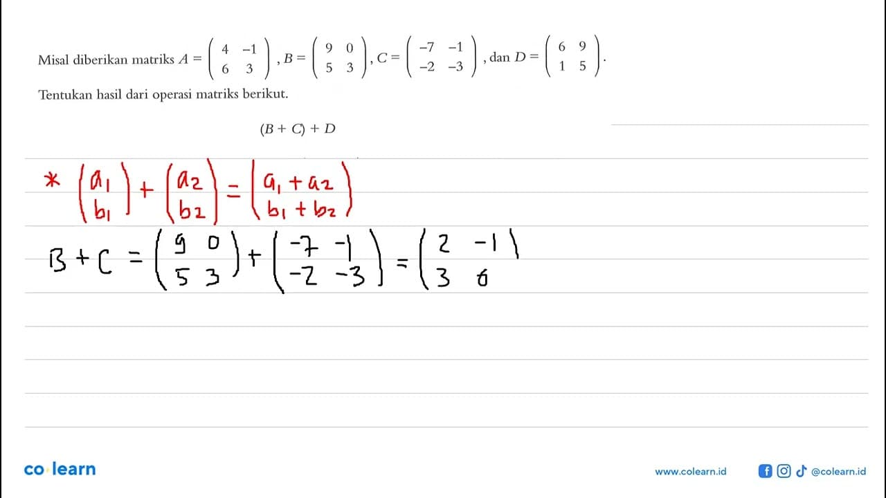 Misal diberikan matriks A=(4 -1 6 3), B=(9 0 5 3), C=(-7 -1