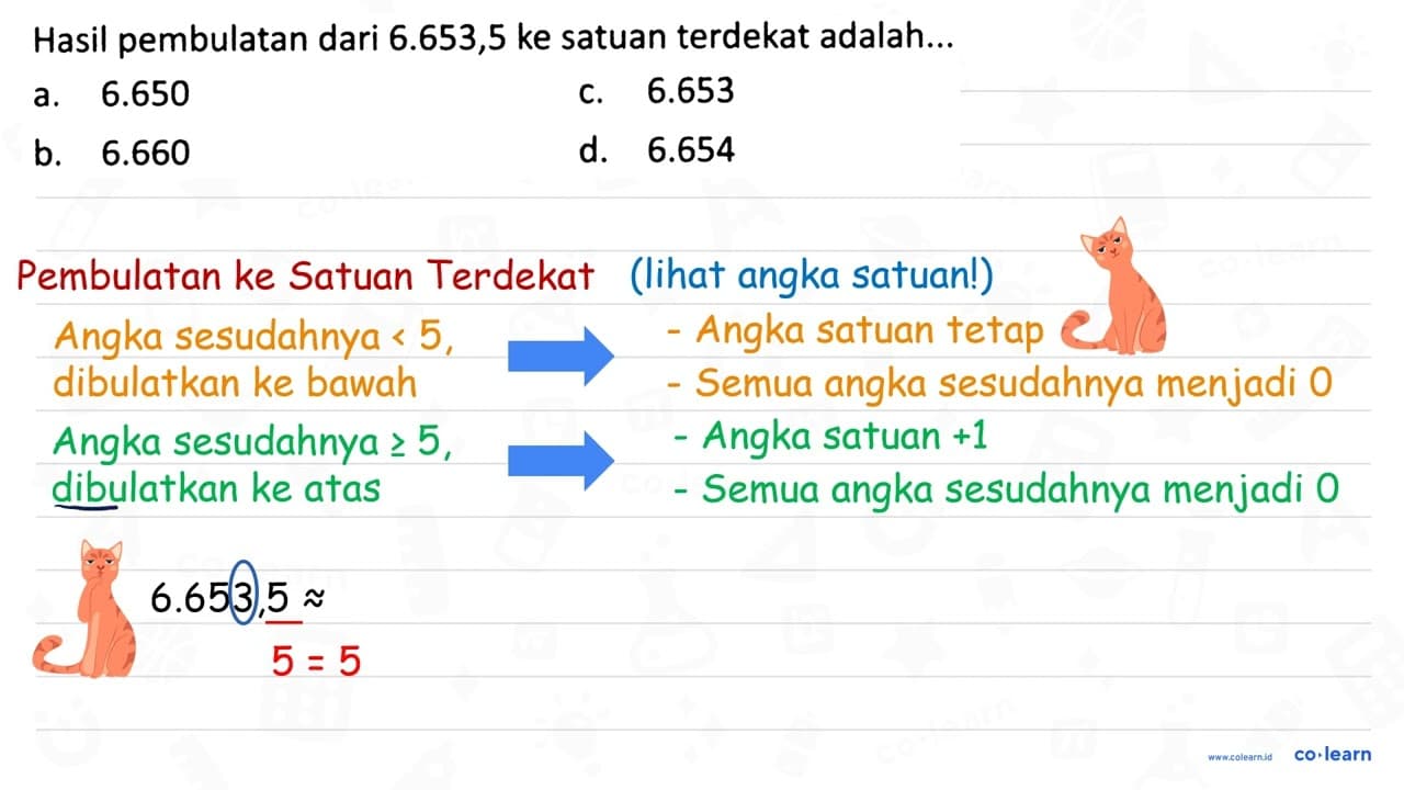 Hasil pembulatan dari 6.653,5 ke satuan terdekat adalah...