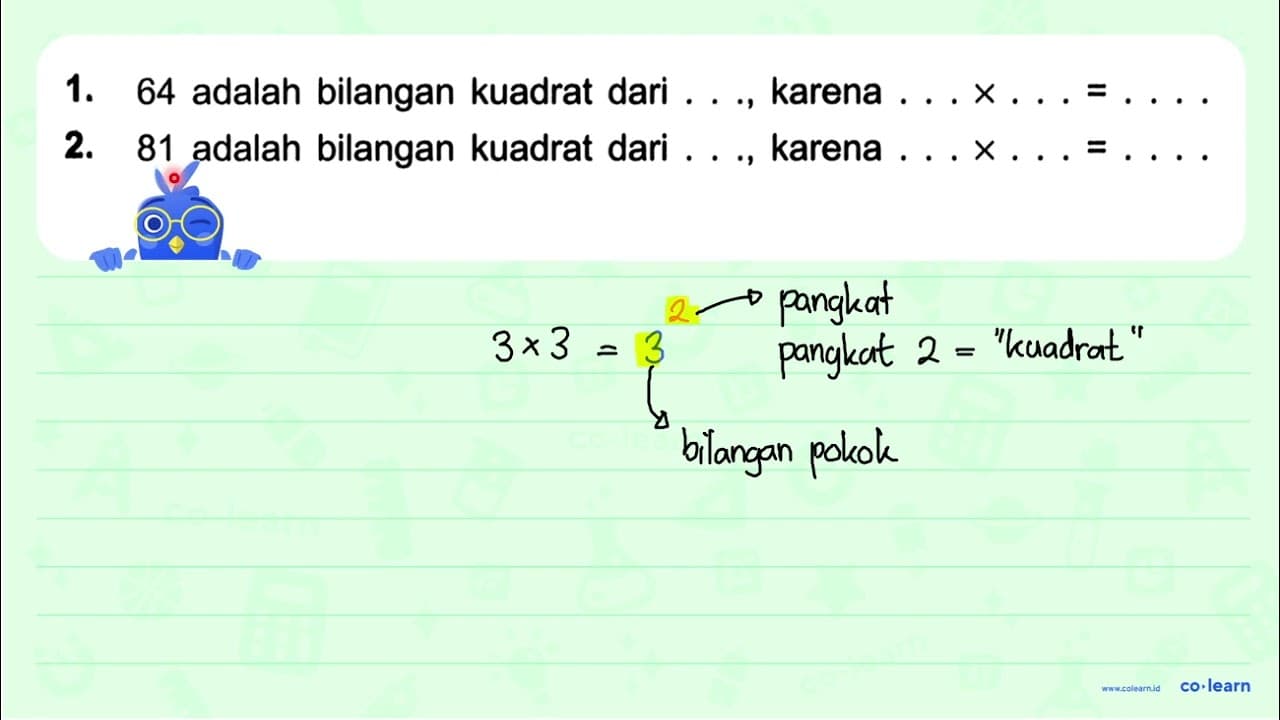 1. 64 adalah bilangan kuadrat dari ... karena ... X ....