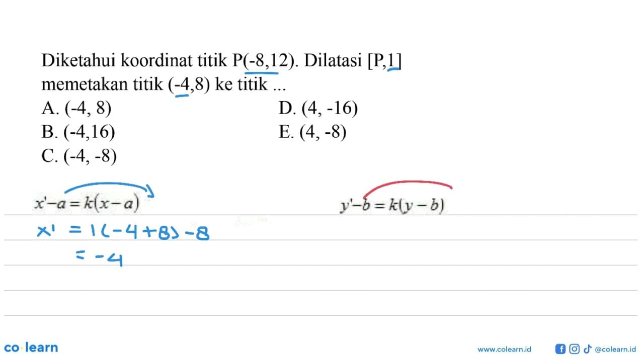 Diketahui koordinat titik P(-8,12). Dilatasi [P,1]