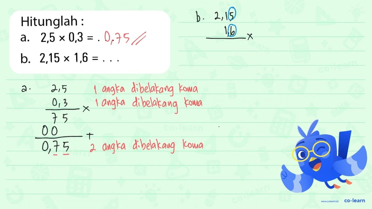 Hitunglah a. 2,5 x 0,3 = ... b. 2,15 x 1,6 = ...