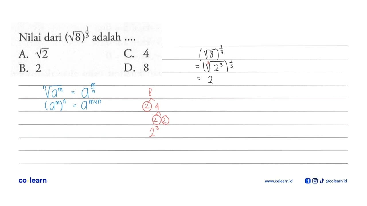 Nilai dari (akar(8))^(1/3) adalah... A. akar(2) C. 4 B. 2