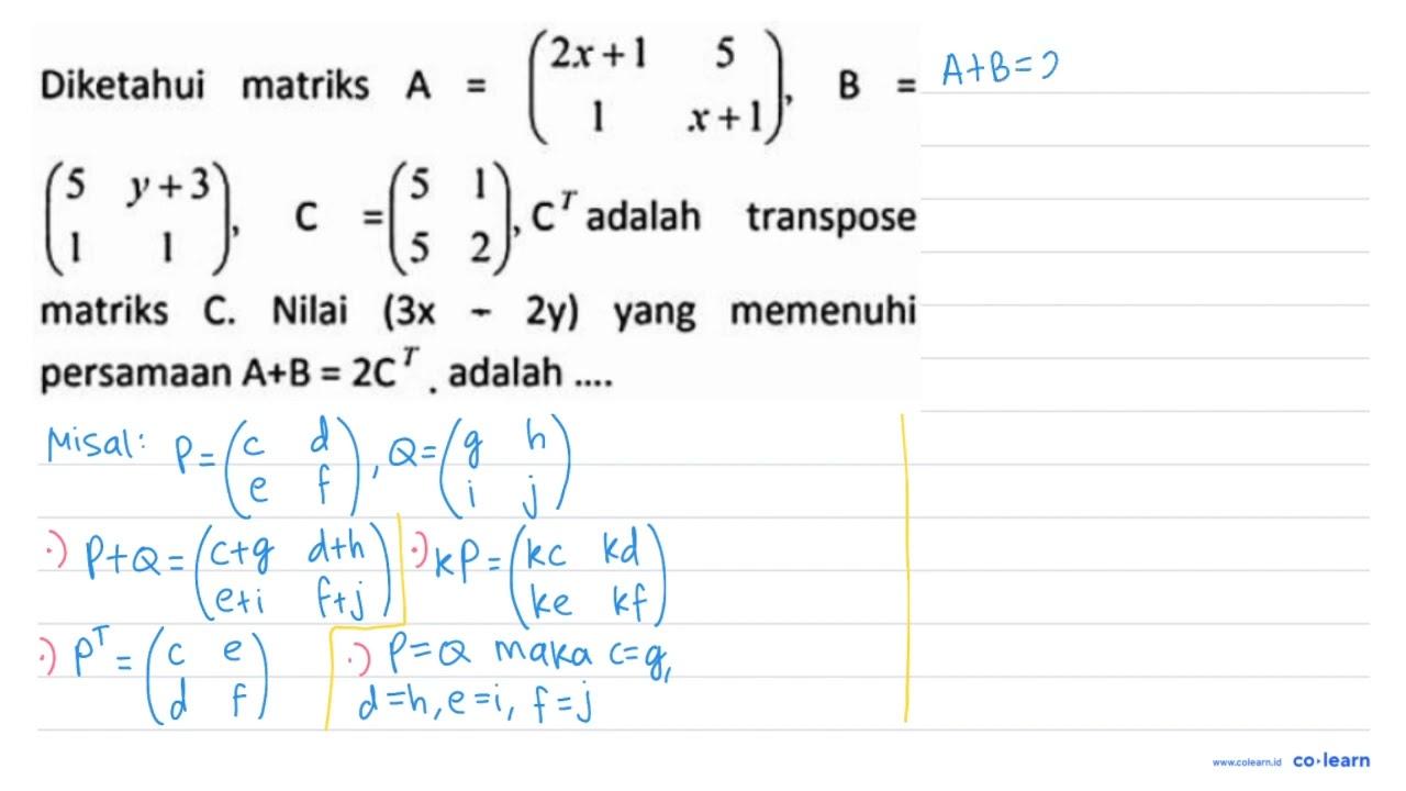 Diketahui matriks A=(2 x+1 5 1 x+1), B= (5 y+3 1 1), C=(5 1