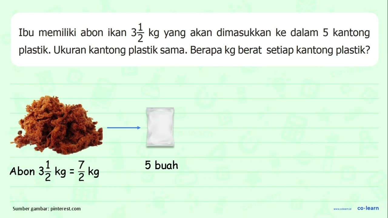 Ibu memiliki abon ikan 3 1/2 kg yang akan dimasukkan ke