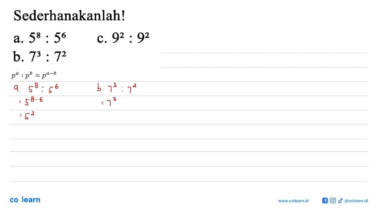 Sederhanakanlah! a. 8^8:5^6 b. 7^3:7^2 c. 9^2:9^2