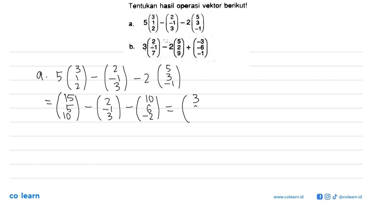 Tentukan hasil operasi vektor berikut! a. 5(3 1 2)-(2 -1