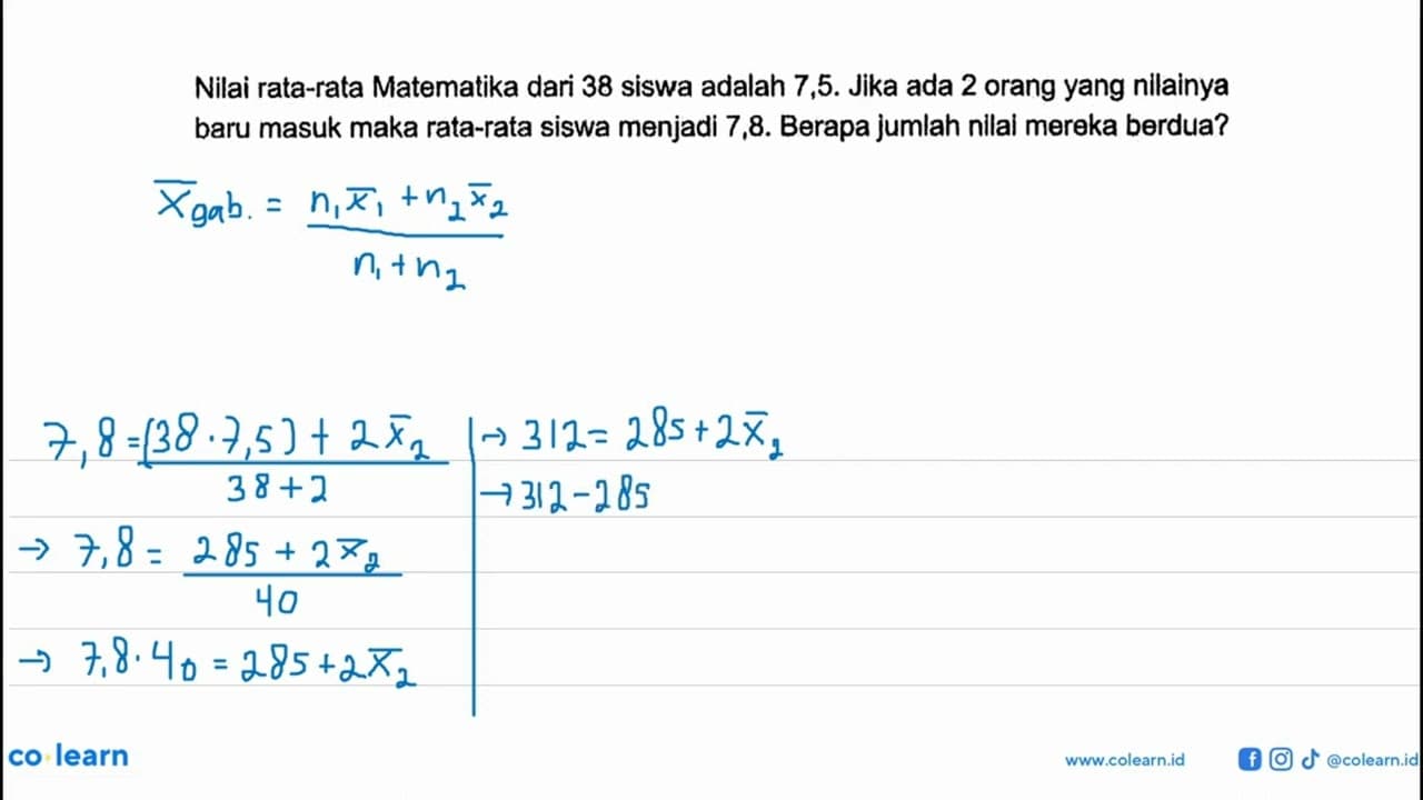 Nilai rata-rata Matematika dari 38 siswa adalah 7,5. Jika