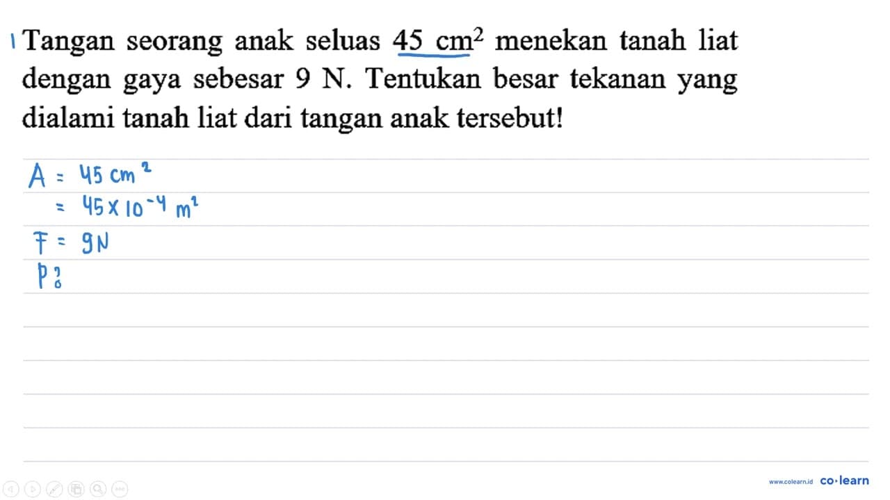 Tangan seorang anak seluas 45 cm^(2) menekan tanah liat