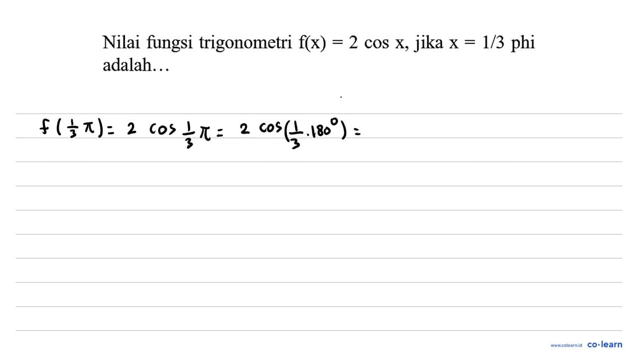 Nilai fungsi trigonometri f(x)=2 cos x , jika x=1 / 3 phi