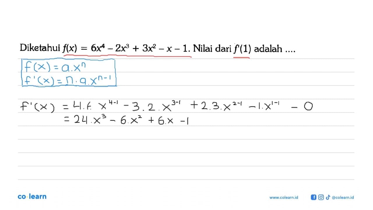 Diketahui f(x)=6x^4-2x^3+3x^2-x-1. Nilai dari f'(1) adalah