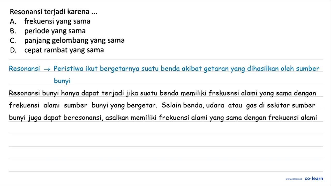 Resonansi terjadi karena ... A. frekuensi yang sama B.