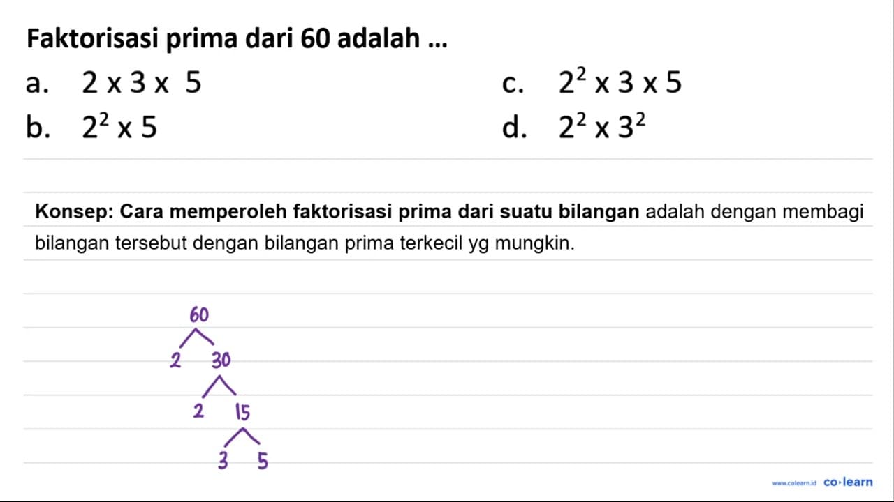 Gaktorisasi prima dari 60 adalah... a. 2 x 3 x 5 c. 2^(2) x