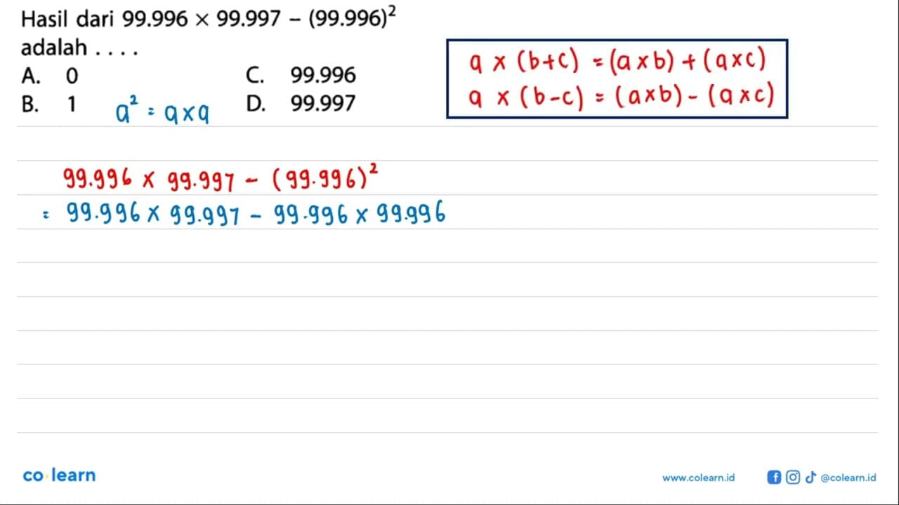 Hasil dari 99.996 X 99.997-(99.996)^2 adalah A. 0 C. 99.996