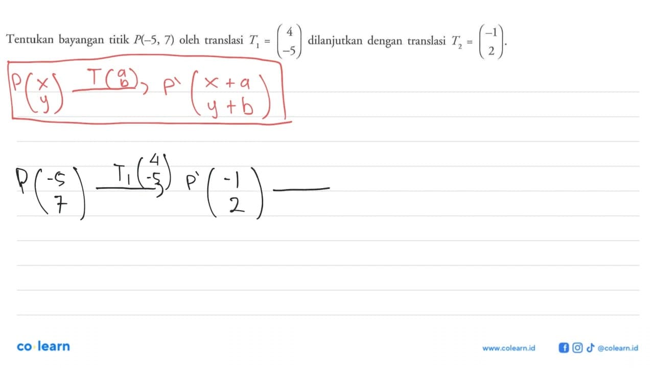Tentukan bayangan titik P(-5, 7) oleh translasi T1=(4 -5)