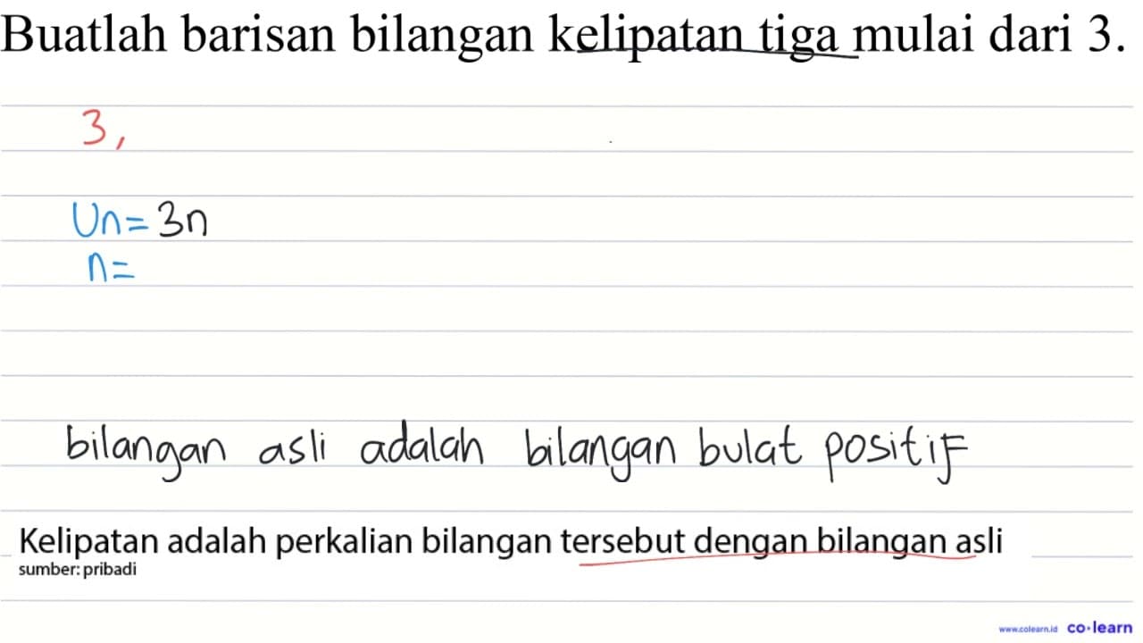 Buatlah barisan bilangan kelipatan tiga mulai dari 3 .