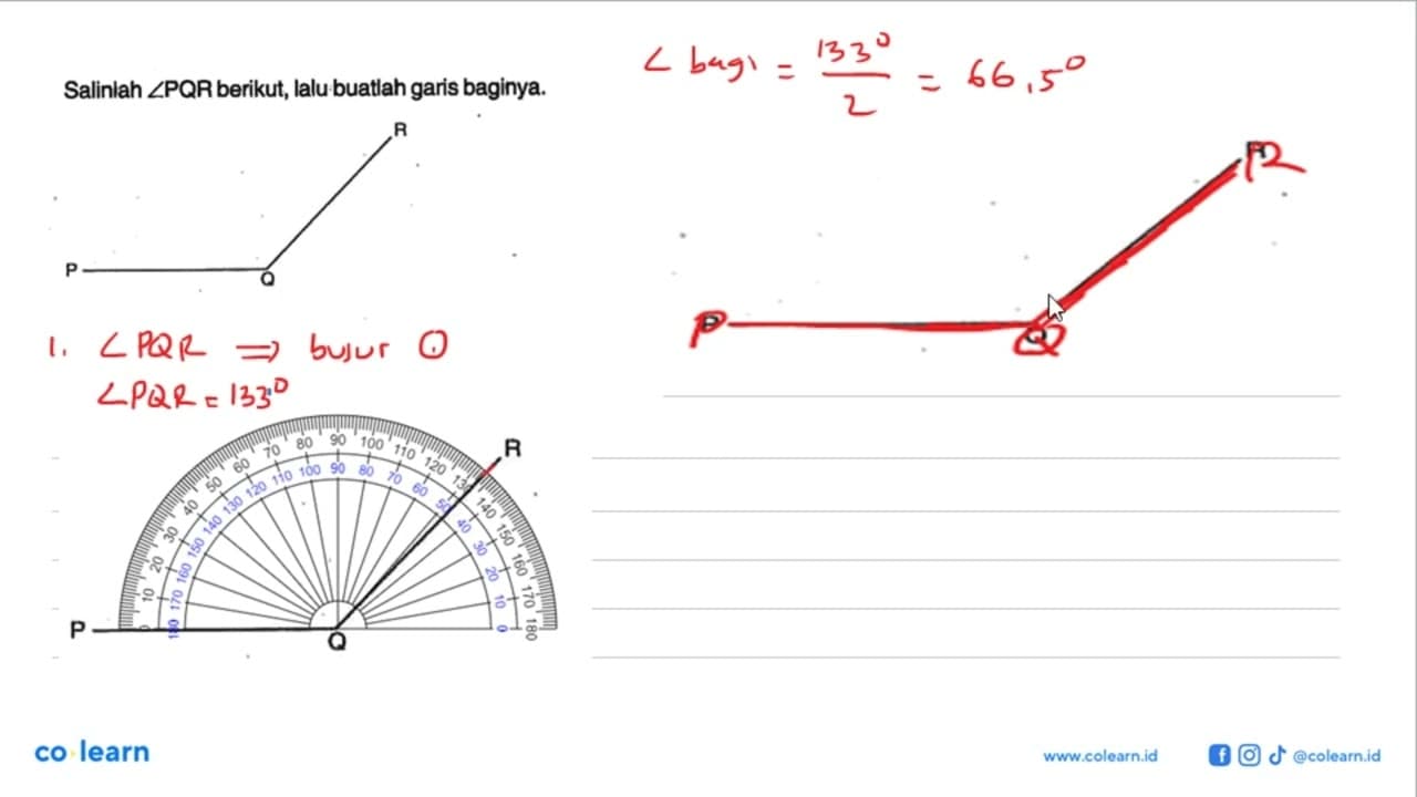 Salinlah sudut PQR berikut, lalu buatlah garis baginya. R P