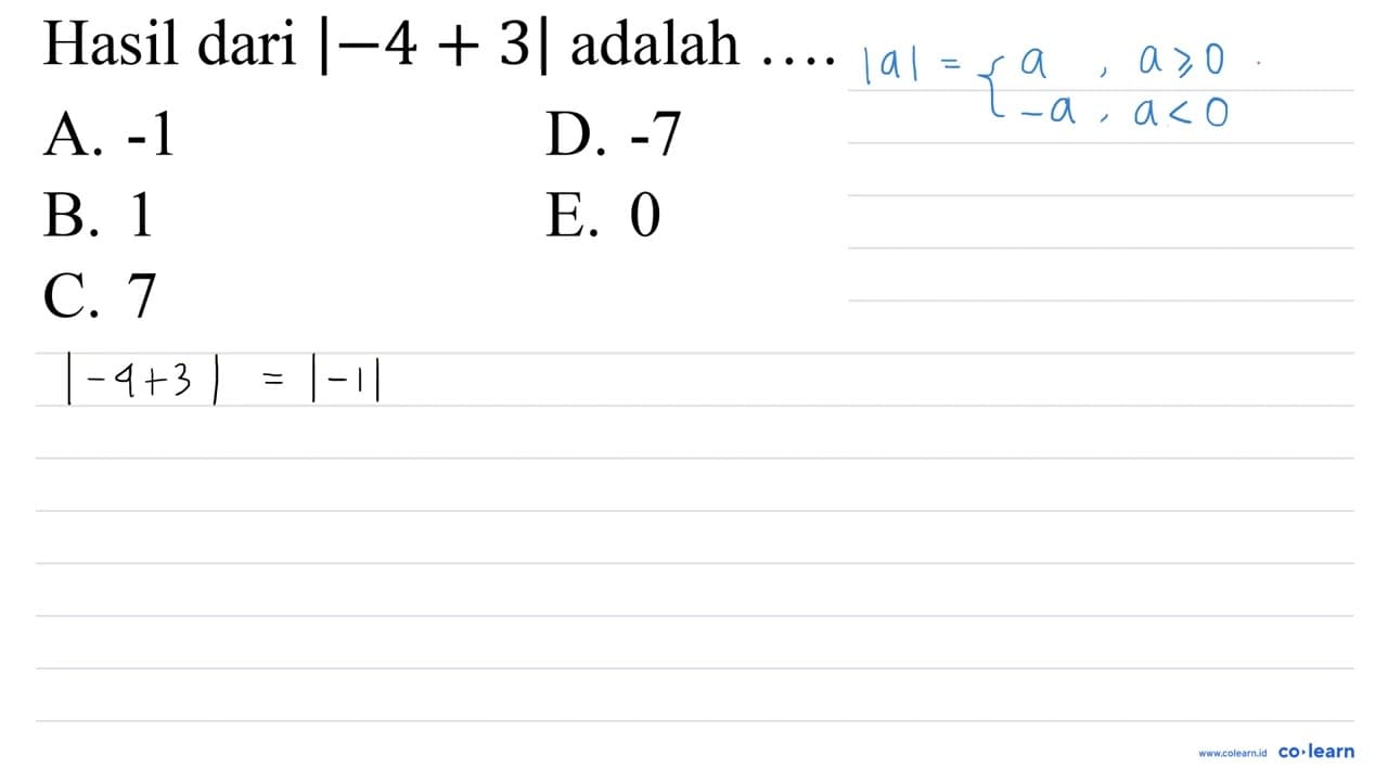 Hasil dari |-4+3| adalah A. -1 D. -7 B. 1 E. 0 C. 7