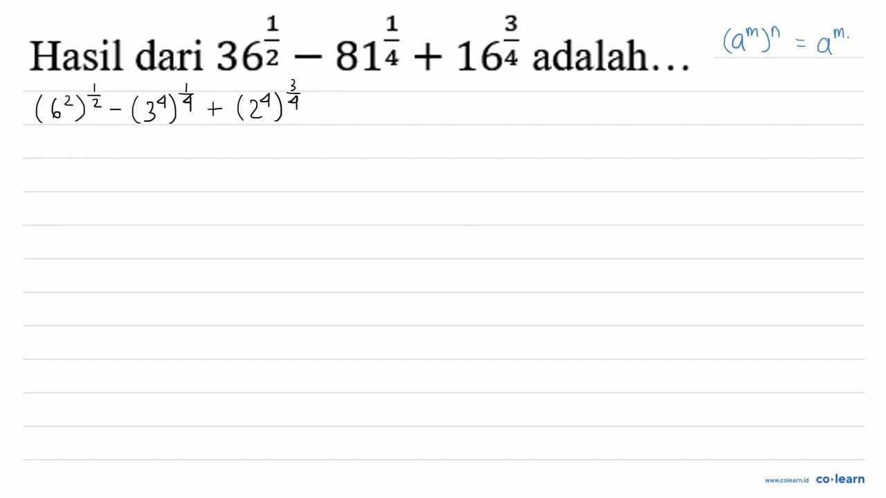 Hasil dari 36^((1)/(2))-81^((1)/(4))+16^((3)/(4)) adalah...