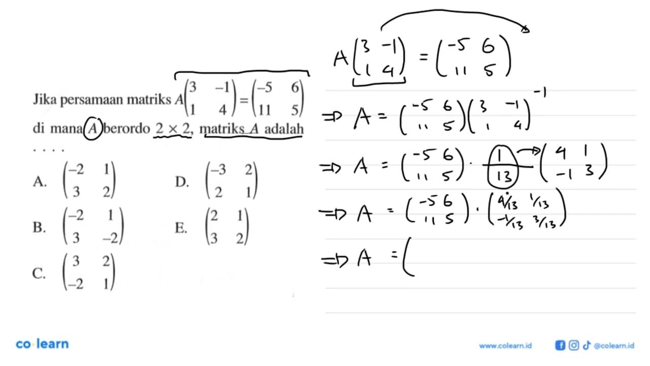 Jika persamaan matriks A(3 -1 1 4)=(-5 6 11 5) di mana A