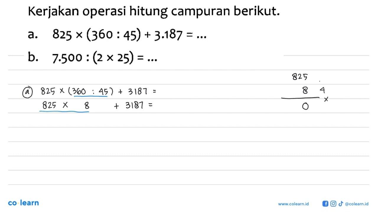 Kerjakan operasi hitung campuran berikut. a. 825 x (360 :