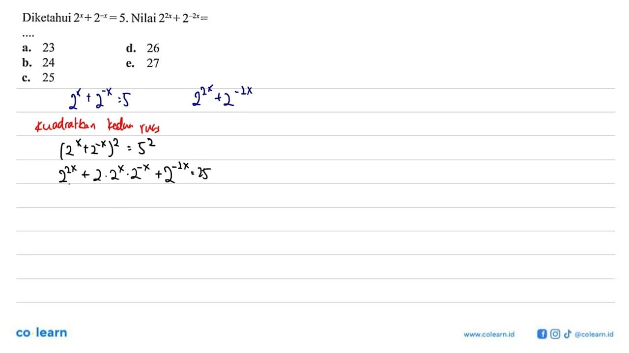 Diketahui 2^x+2^(-x)=5. Nilai dari 2^(2x)+2^(-2x)=....