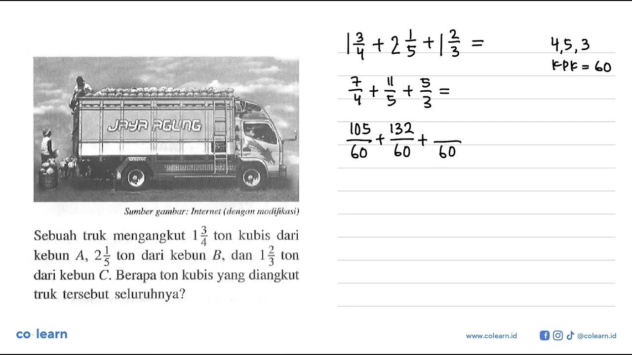 Sebuah truk mengangkut 1 3/4 ton kubis dari kebun A, 2 1/5