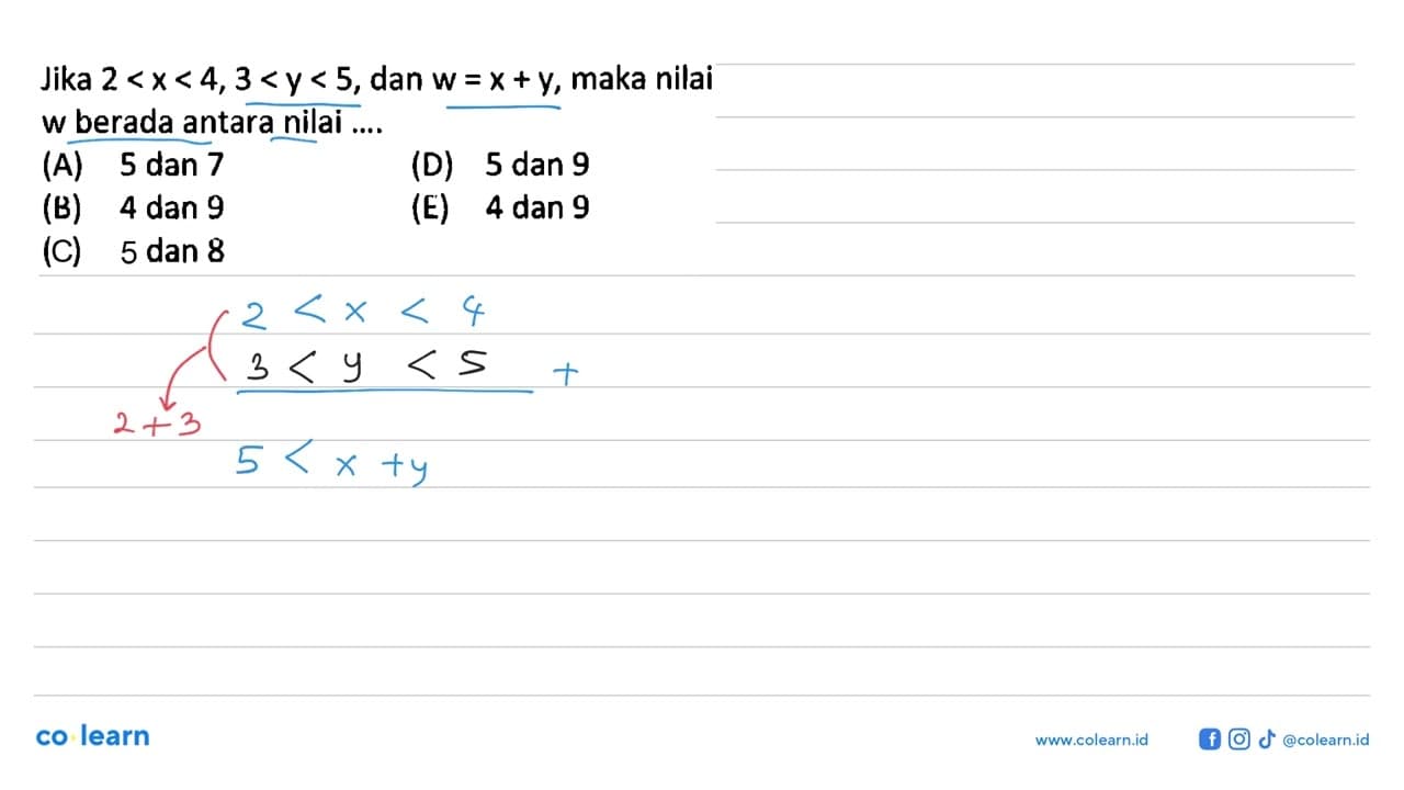 Jika 2<x<4, 3<y<5, dan w=x+y, maka nilai w berada antara