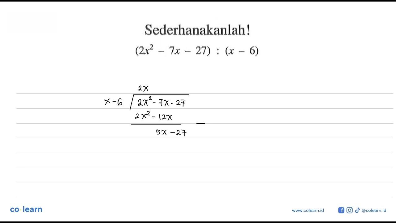 Sederhanakanlah! (2x^2 - 7x - 27) : (x - 6)