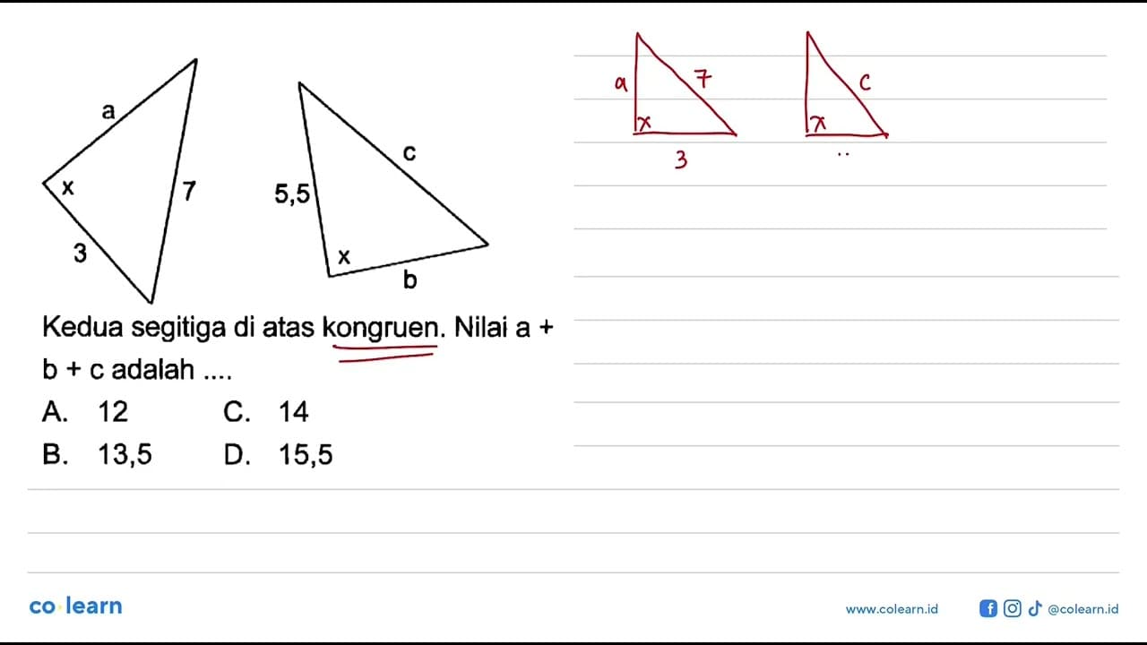 Kedua segitiga di atas kongruen. Nilai a+b+c adalah .... a