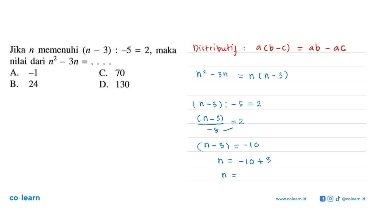 Jika n memenuhi (n-3):-5=2 , maka nilai dari n^2-3 n=... A.