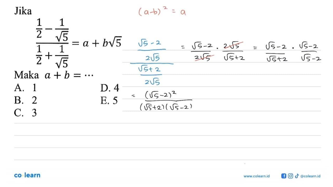 Jika (1/2 - 1/akar(5))/(1/2 + 1/akar(5)) = a + bakar(5)